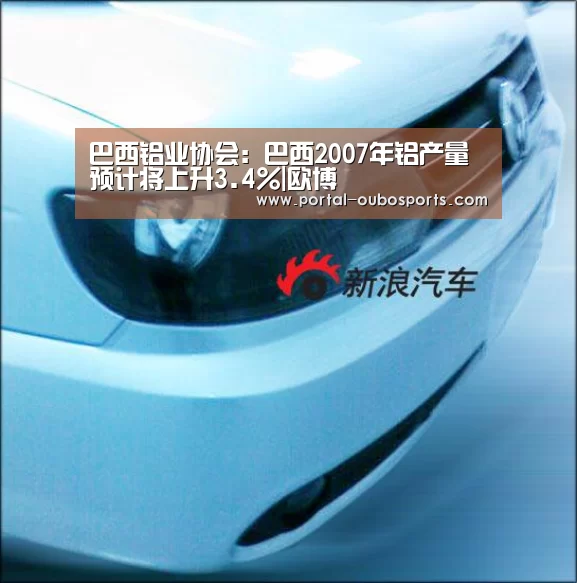 巴西铝业协会:巴西2007年铝产量预计将上升3.4%|欧博(图3) 欧博官网